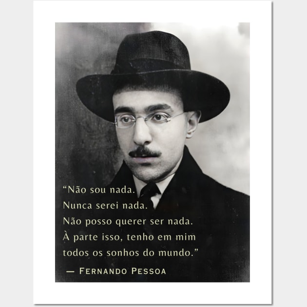 Fernando Pessoa portrait and quote: Não sou nada. Nunca serei nada. Não posso querer ser nada.... Wall Art by artbleed